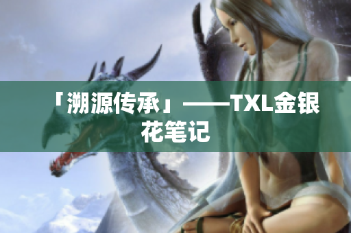 「溯源传承」——TXL金银花笔记
