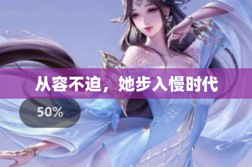 从容不迫，她步入慢时代
