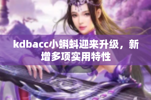 kdbacc小蝌蚪迎来升级，新增多项实用特性