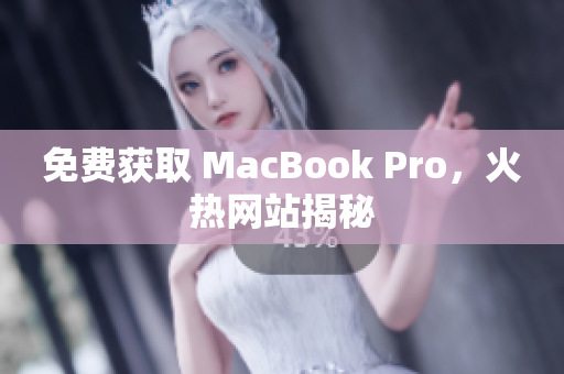 免费获取 MacBook Pro，火热网站揭秘