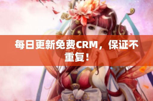每日更新免费CRM，保证不重复！
