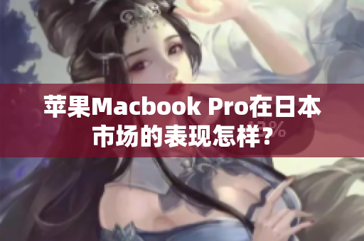 苹果Macbook Pro在日本市场的表现怎样？