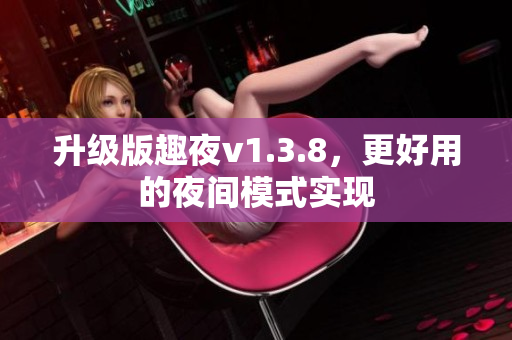 升级版趣夜v1.3.8，更好用的夜间模式实现