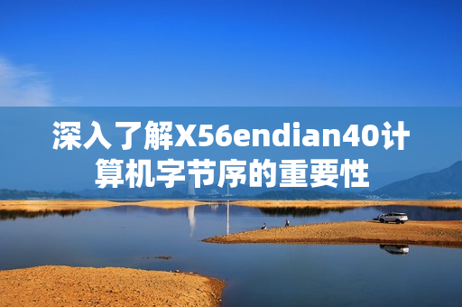 深入了解X56endian40计算机字节序的重要性