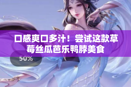 口感爽口多汁！尝试这款草莓丝瓜芭乐鸭脖美食