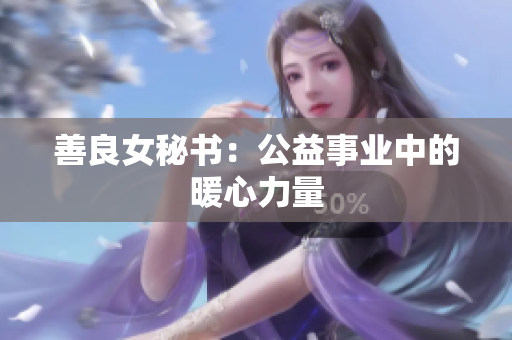 善良女秘书：公益事业中的暖心力量