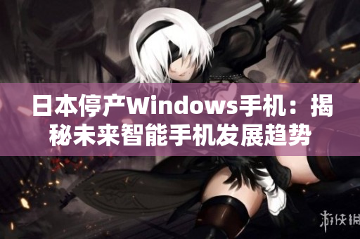 日本停产Windows手机：揭秘未来智能手机发展趋势