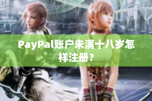 PayPal账户未满十八岁怎样注册？