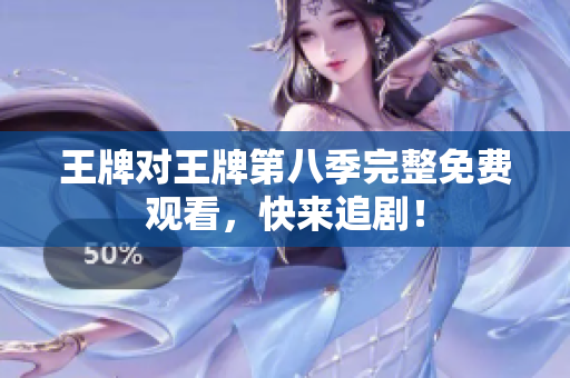 王牌对王牌第八季完整免费观看，快来追剧！