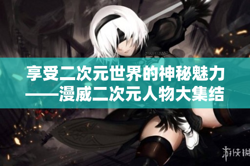 享受二次元世界的神秘魅力——漫威二次元人物大集结！