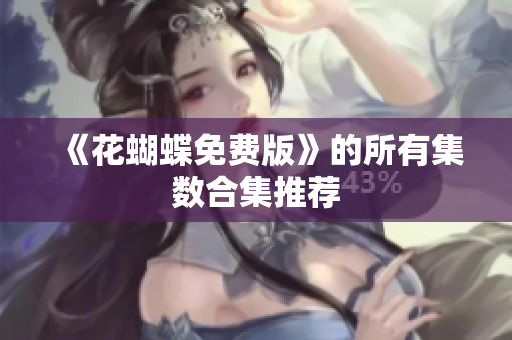 《花蝴蝶免费版》的所有集数合集推荐