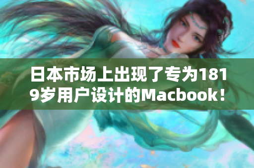 日本市场上出现了专为1819岁用户设计的Macbook！