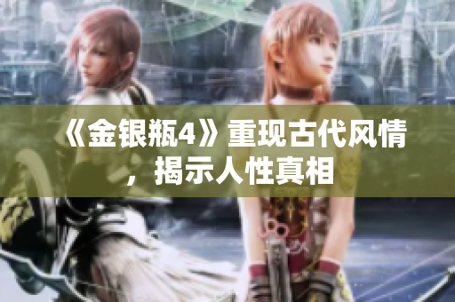 《金银瓶4》重现古代风情，揭示人性真相