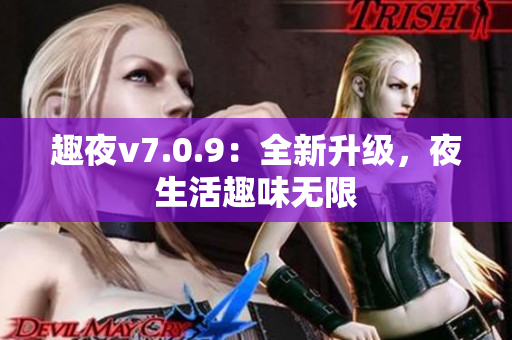 趣夜v7.0.9：全新升级，夜生活趣味无限