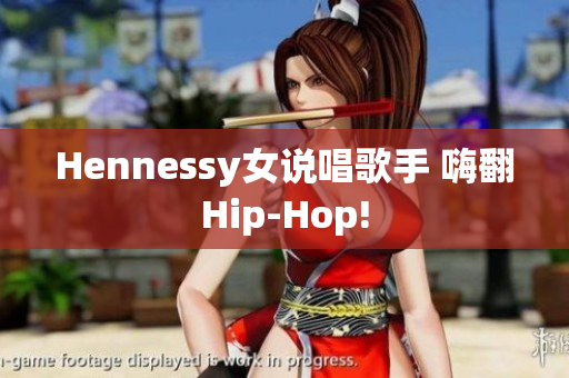 Hennessy女说唱歌手 嗨翻Hip-Hop!