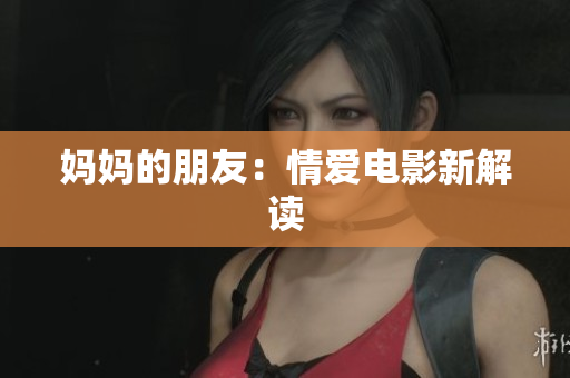 妈妈的朋友：情爱电影新解读