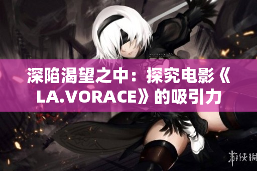 深陷渴望之中：探究电影《LA.VORACE》的吸引力