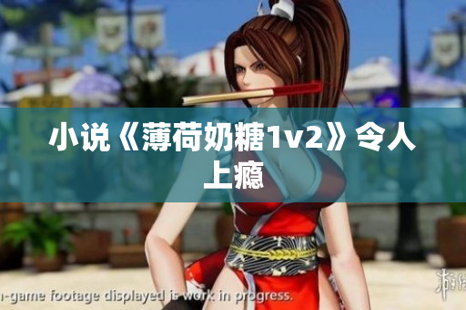 小说《薄荷奶糖1v2》令人上瘾