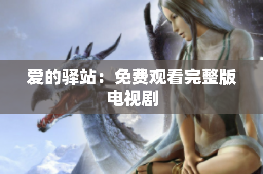 爱的驿站：免费观看完整版电视剧