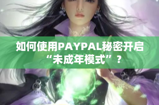 如何使用PAYPAL秘密开启“未成年模式”？