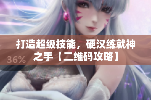 打造超级技能，硬汉练就神之手【二维码攻略】