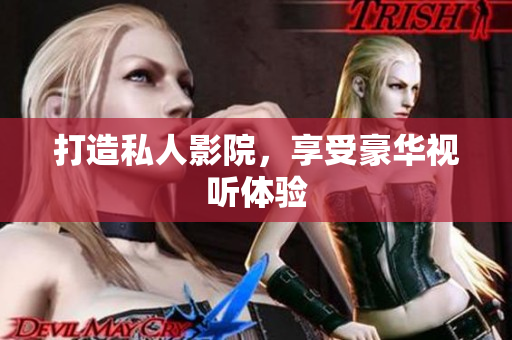 打造私人影院，享受豪华视听体验