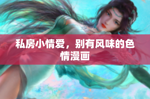 私房小情爱，别有风味的色情漫画