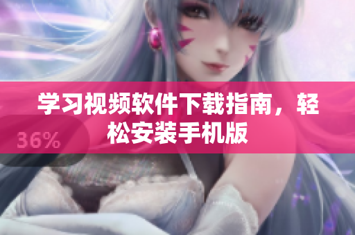 学习视频软件下载指南，轻松安装手机版
