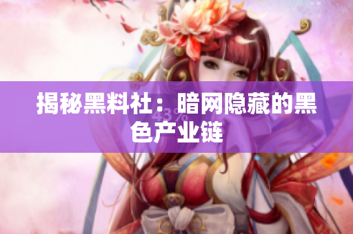 揭秘黑料社：暗网隐藏的黑色产业链