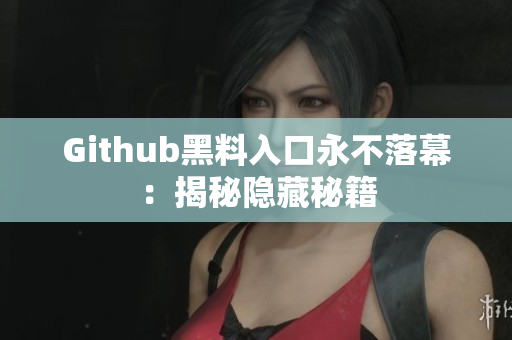 Github黑料入口永不落幕：揭秘隐藏秘籍