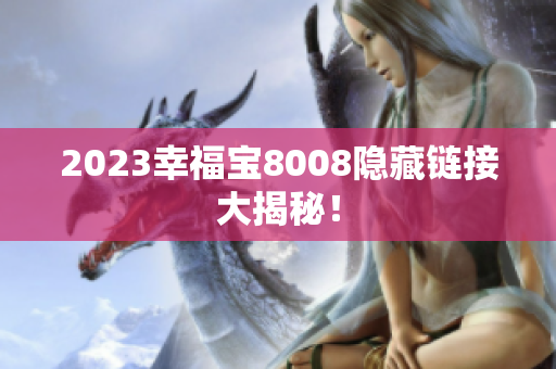 2023幸福宝8008隐藏链接大揭秘！