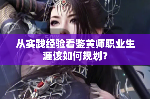 从实践经验看鉴黄师职业生涯该如何规划？