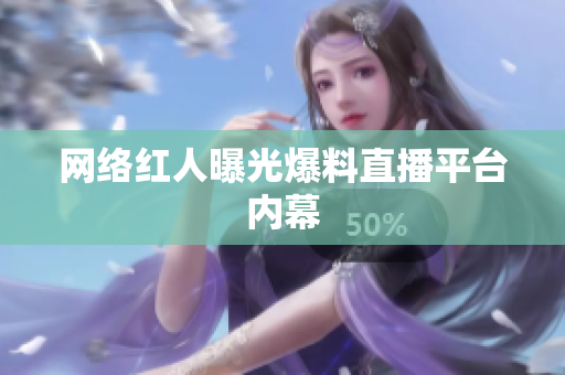 网络红人曝光爆料直播平台内幕