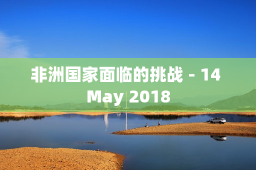非洲国家面临的挑战 - 14 May 2018