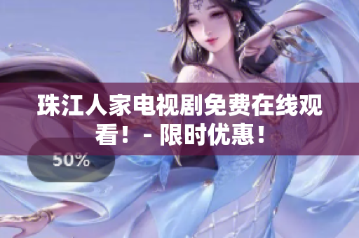 珠江人家电视剧免费在线观看！- 限时优惠！