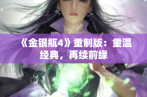 《金银瓶4》重制版：重温经典，再续前缘