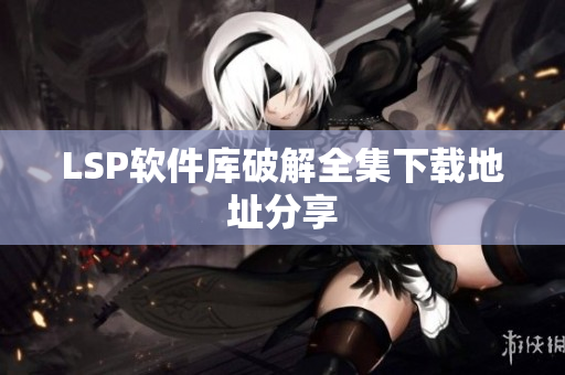 LSP软件库破解全集下载地址分享