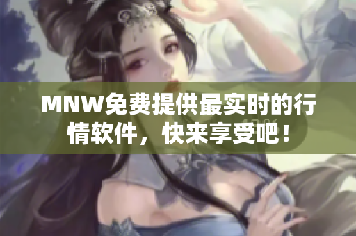MNW免费提供最实时的行情软件，快来享受吧！