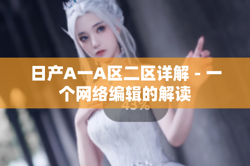日产A一A区二区详解 - 一个网络编辑的解读