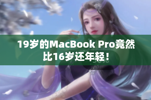 19岁的MacBook Pro竟然比16岁还年轻！