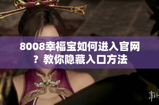 8008幸福宝如何进入官网？教你隐藏入口方法