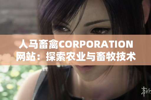 人马畜禽CORPORATION网站：探索农业与畜牧技术的创新平台