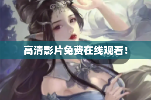 高清影片免费在线观看！