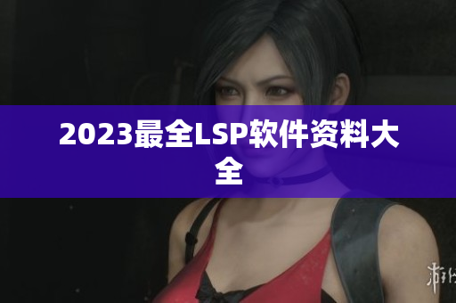 2023最全LSP软件资料大全