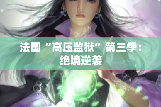 法国“高压监狱”第三季：绝境逆袭