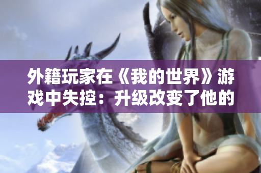 外籍玩家在《我的世界》游戏中失控：升级改变了他的一切