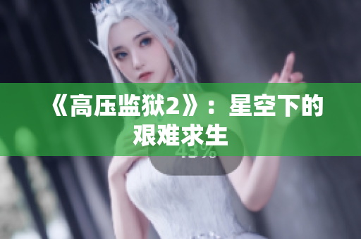 《高压监狱2》：星空下的艰难求生