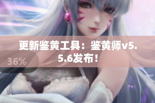 更新鉴黄工具：鉴黄师v5.5.6发布！
