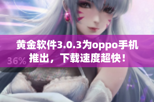 黄金软件3.0.3为oppo手机推出，下载速度超快！