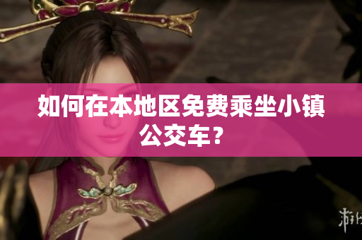 如何在本地区免费乘坐小镇公交车？